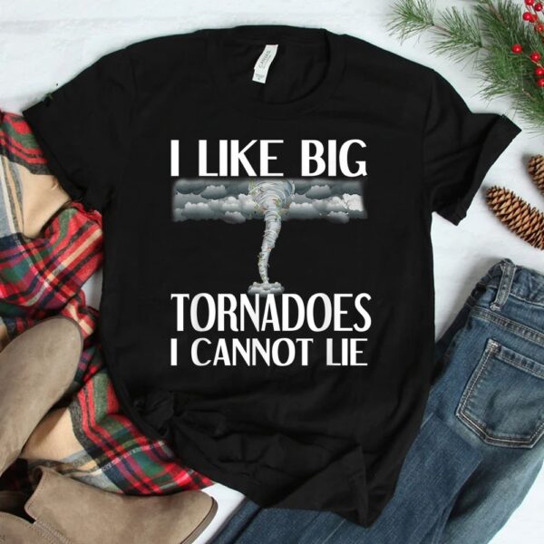 I Like Big Tornadoes I Cannot Lie Tornado Chaser Hurricane Shirt