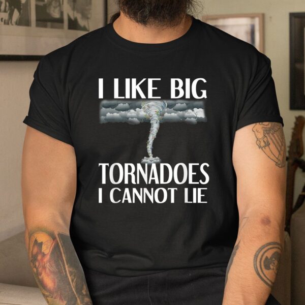 I Like Big Tornadoes I Cannot Lie Tornado Chaser Hurricane Shirt