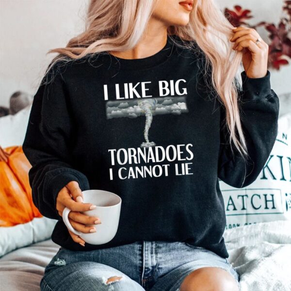 I Like Big Tornadoes I Cannot Lie Tornado Chaser Hurricane Shirt