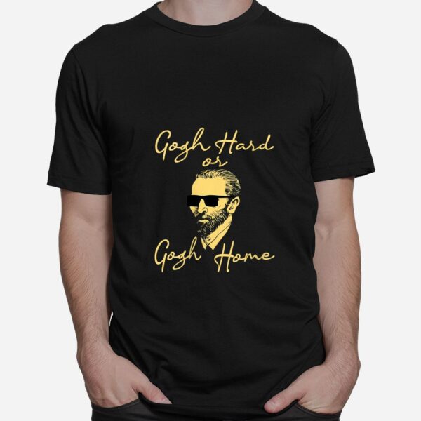 Gogh Hard Or Gogh Home Shirt