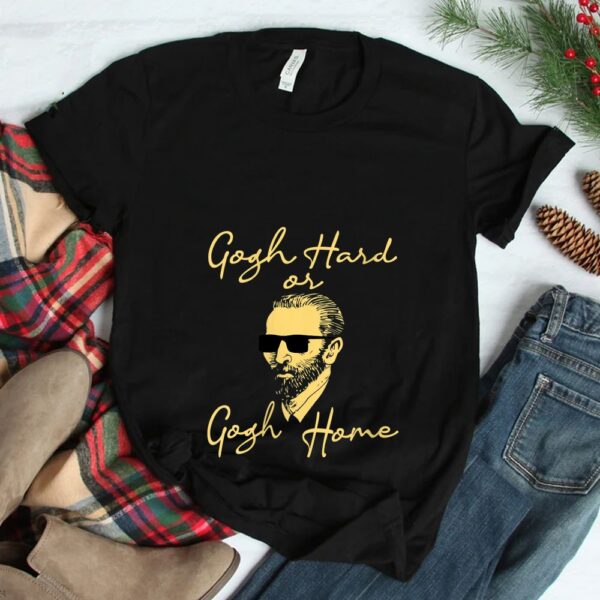 Gogh Hard Or Gogh Home Shirt