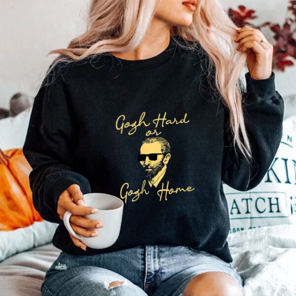 Gogh Hard Or Gogh Home Shirt