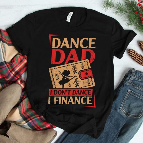 Dance Dad I Don't Dance I Finance Dancing Daddy Shirt