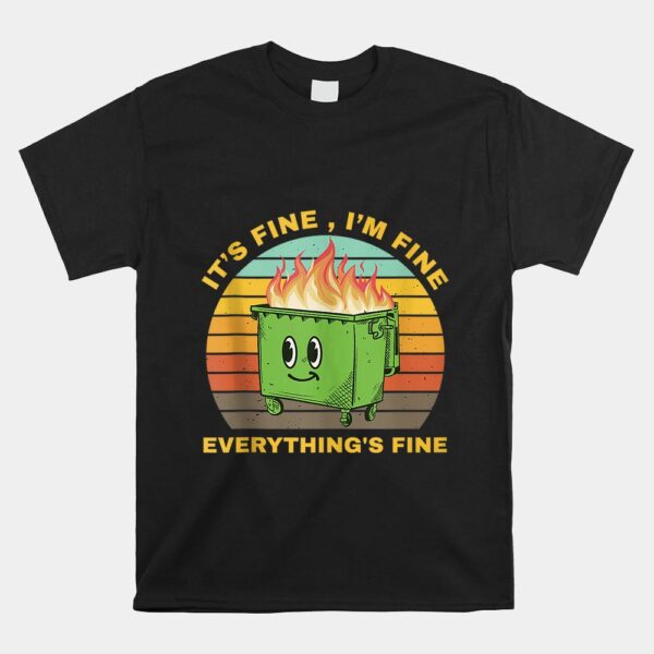 I'm Fine Its Fine Dumpster On Fire Shirt