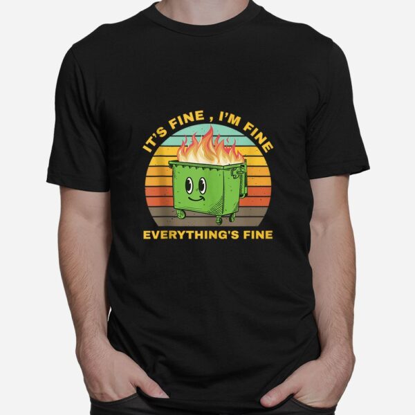 I'm Fine Its Fine Dumpster On Fire Shirt