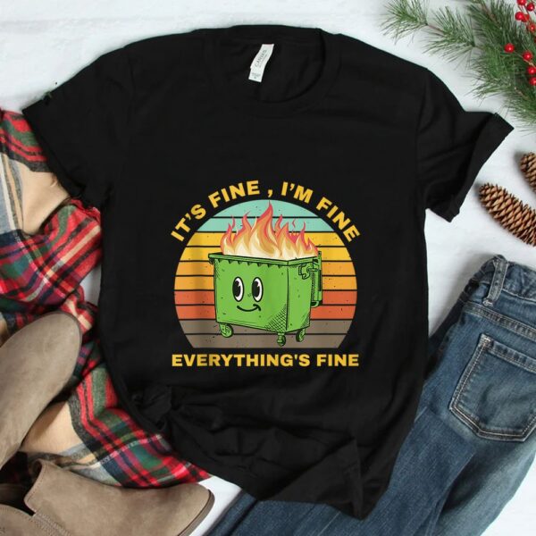 I'm Fine Its Fine Dumpster On Fire Shirt