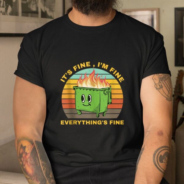 I'm Fine Its Fine Dumpster On Fire Shirt