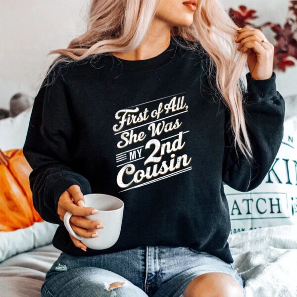 First Of All She Was My 2nd Cousin Shirt