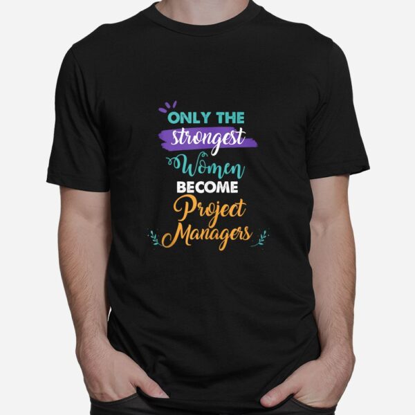 Only The Strongest Women Become Project Managers Shirt