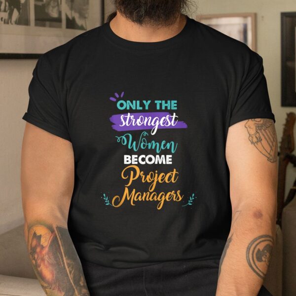 Only The Strongest Women Become Project Managers Shirt