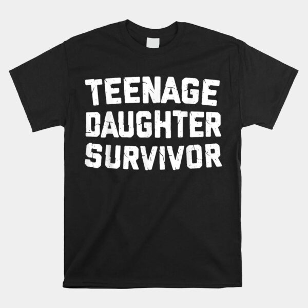 Teenage Daughter Survivor Funny Teenager Father's Day Quote Shirt
