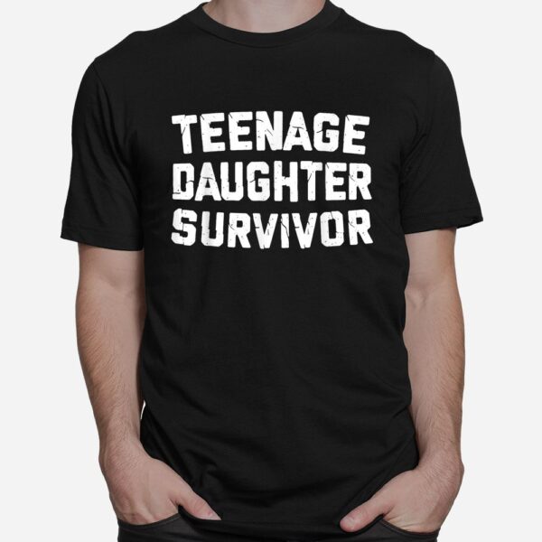 Teenage Daughter Survivor Funny Teenager Father's Day Quote Shirt