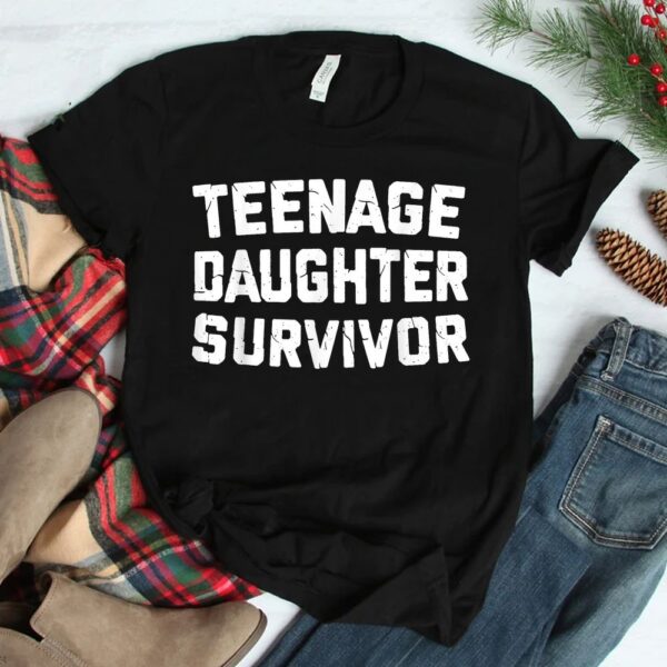 Teenage Daughter Survivor Funny Teenager Father's Day Quote Shirt