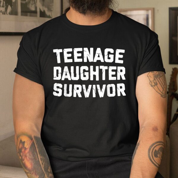 Teenage Daughter Survivor Funny Teenager Father's Day Quote Shirt