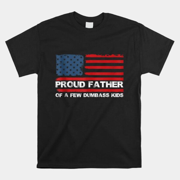 Proud Father Of A Few Dumb-ass Shirt