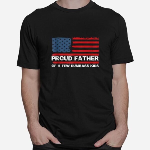 Proud Father Of A Few Dumb-ass Shirt