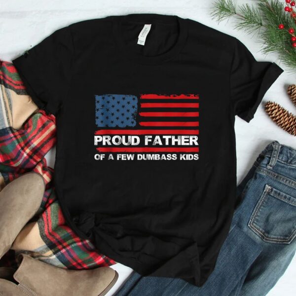 Proud Father Of A Few Dumb-ass Shirt