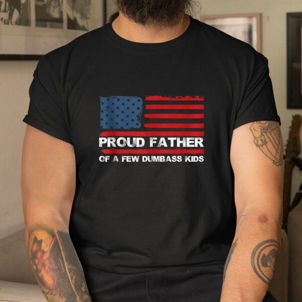 Proud Father Of A Few Dumb-ass Shirt