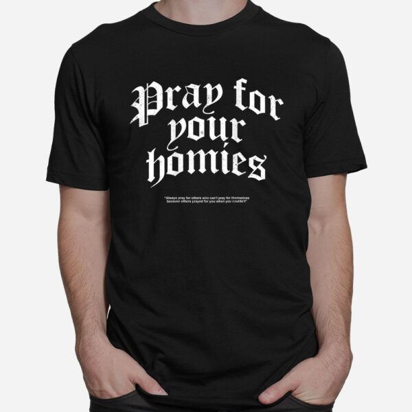 Pray For Your Homies Always Pray For Others Who Can't Pray Shirt