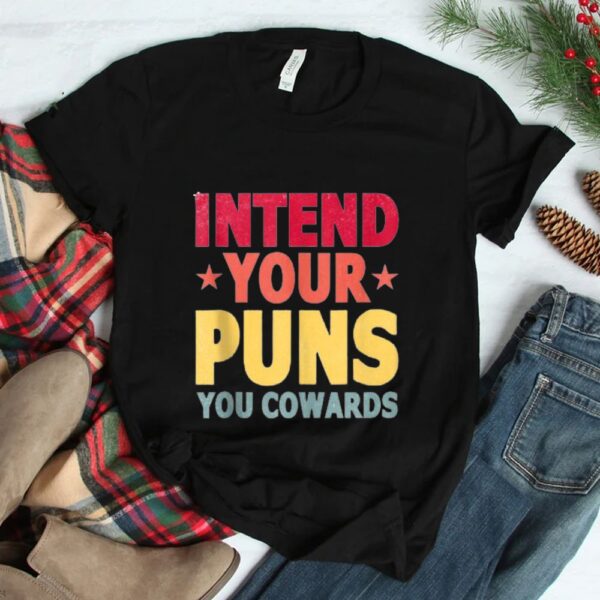Intend Your Puns You Cowards Shirt