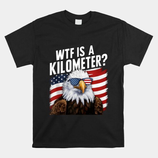 WTF Is A Kilometer Independence Day Shirt