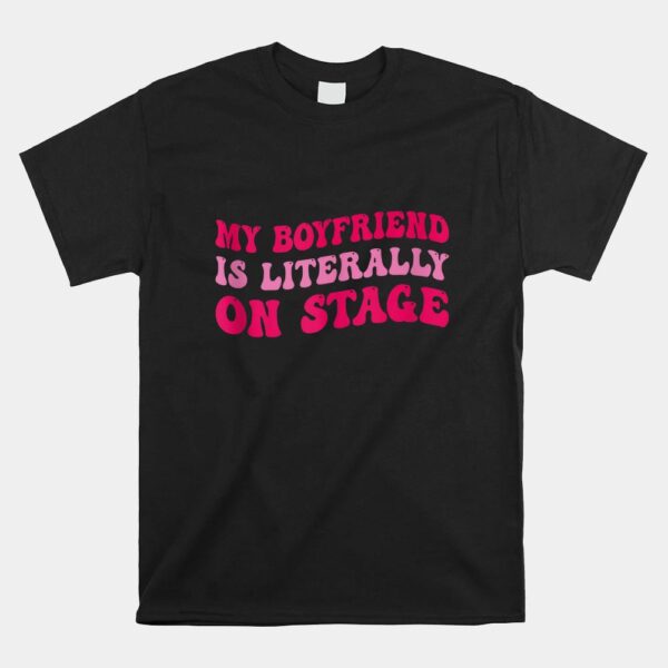 Concert My Boyfriend Is Literally On Stage Shirt