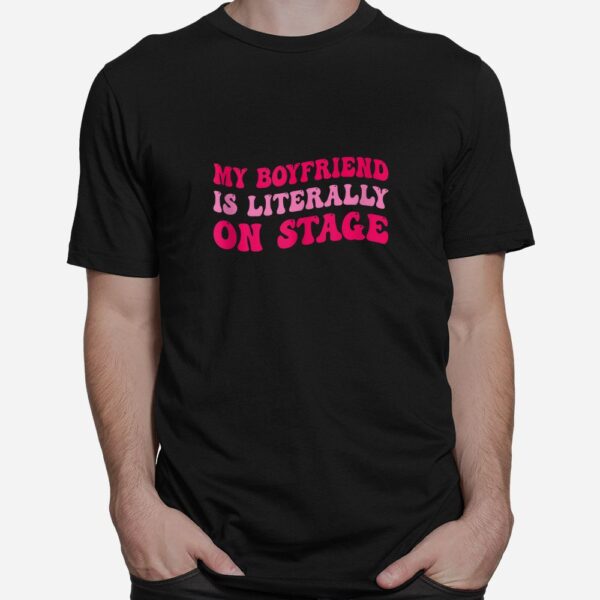 Concert My Boyfriend Is Literally On Stage Shirt