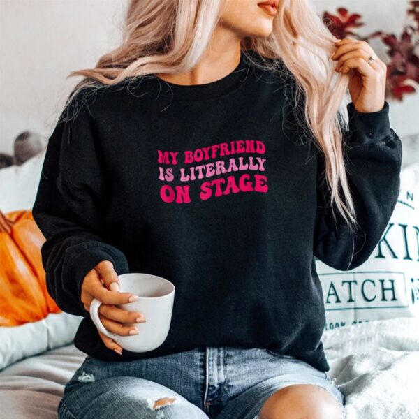 Concert My Boyfriend Is Literally On Stage Shirt