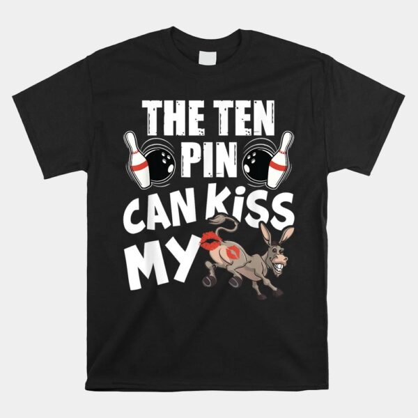 The Ten Pin Can Kiss My Ass Funny Donkey Shirt