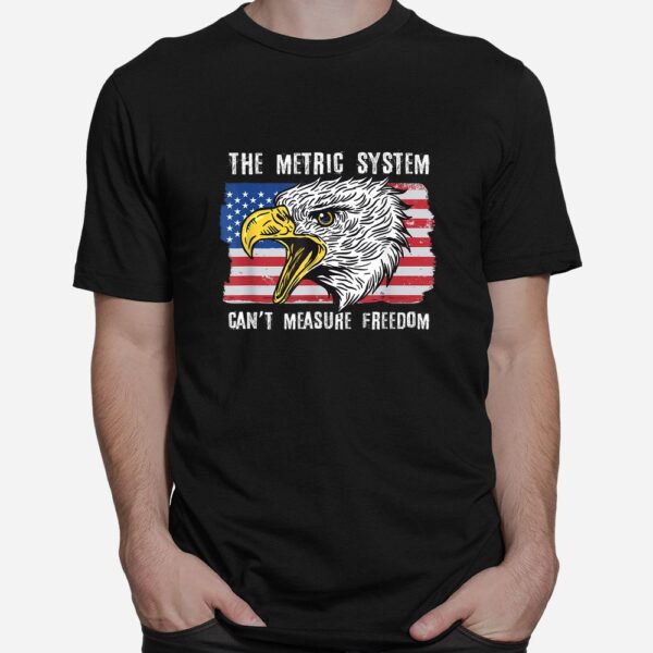 The Metric System Can't Measure Freedom Shirt