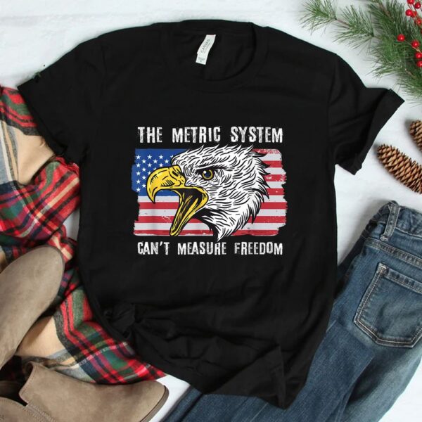 The Metric System Can't Measure Freedom Shirt
