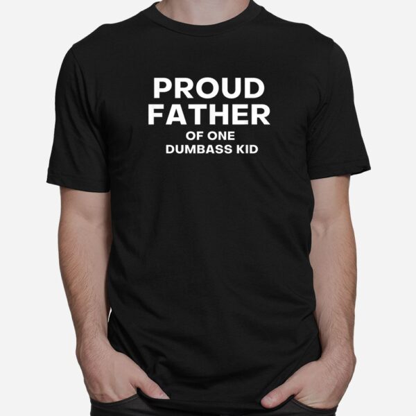Proud Father Of One Dumbass Kid Shirt