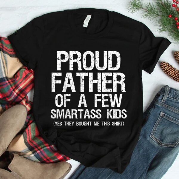 Proud Father Of A Few Smartass Kids Shirt