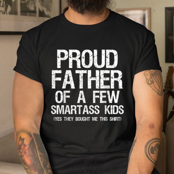 Proud Father Of A Few Smartass Kids Shirt