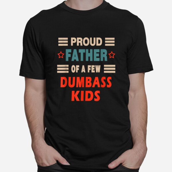 Proud Father Of A Few Dumbass Kids Joke Shirt