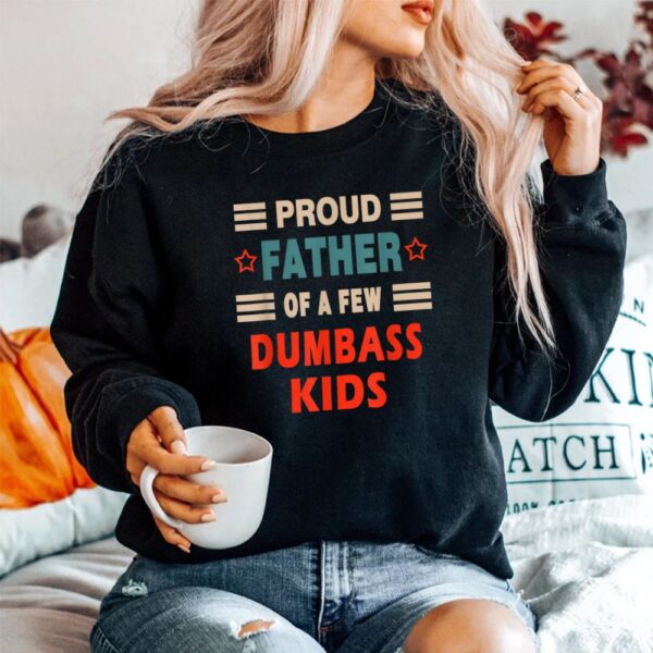 Proud Father Of A Few Dumbass Kids Joke Shirt