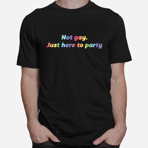 Not Gay Just Here To Party Straight Ally Shirt