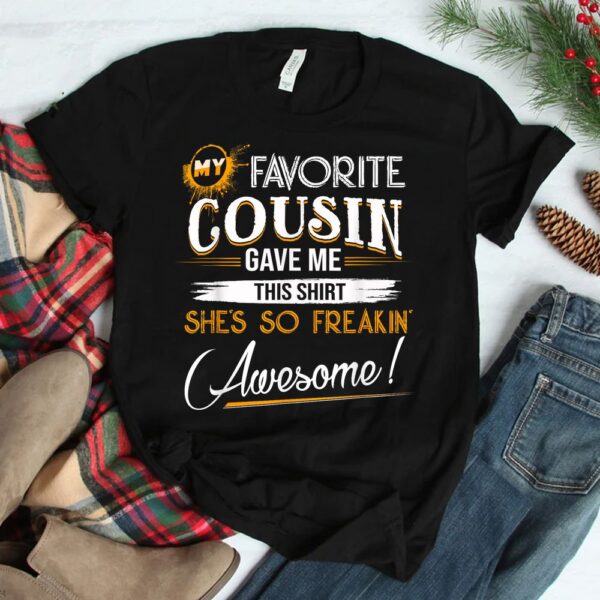 My Favorite Cousin Gave Me This Shirt Great Shirt