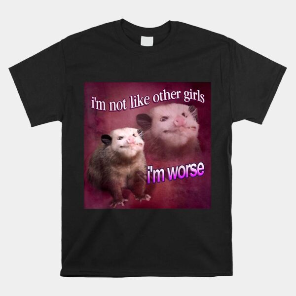 I'm Not Like Other Girls I'm Worse Opossum Shirt