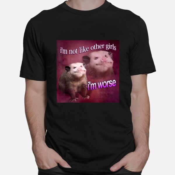 I'm Not Like Other Girls I'm Worse Opossum Shirt