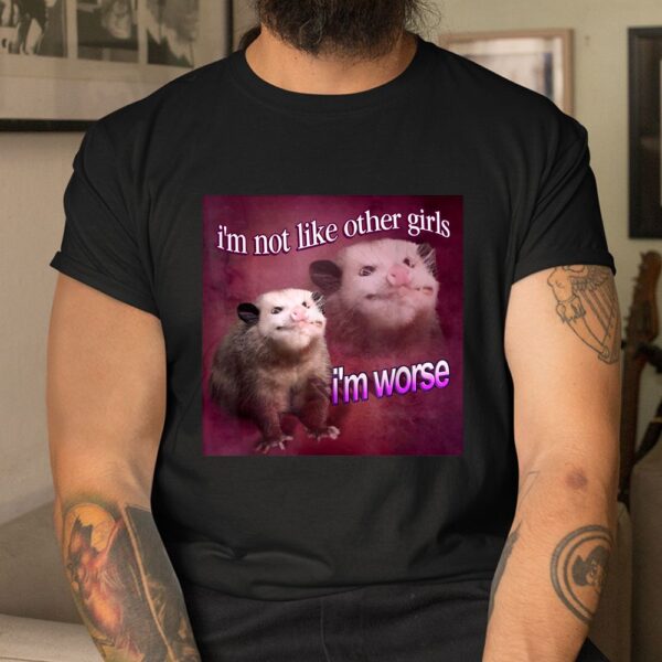 I'm Not Like Other Girls I'm Worse Opossum Shirt