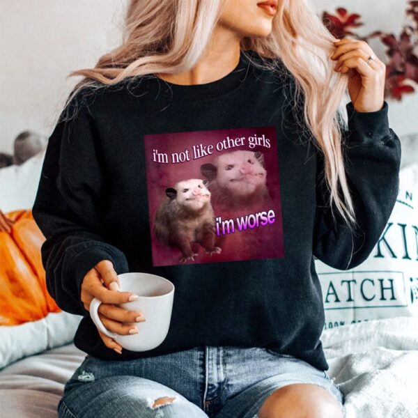 I'm Not Like Other Girls I'm Worse Opossum Shirt