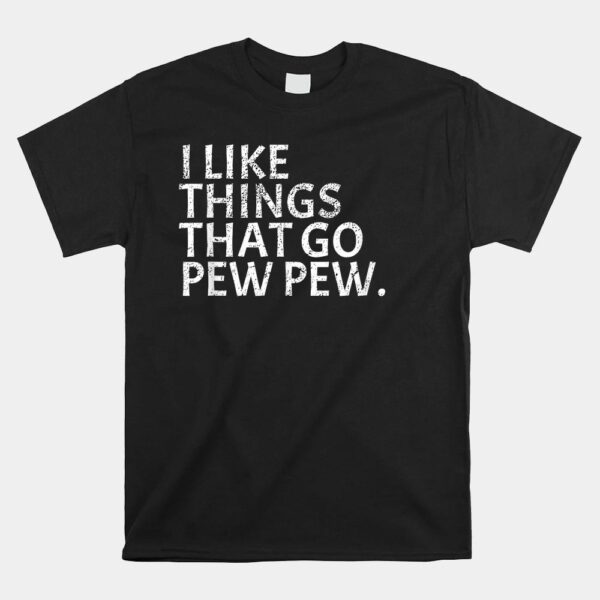 I Like Things That Go Pew Pew Gun Enthusiast Shirt