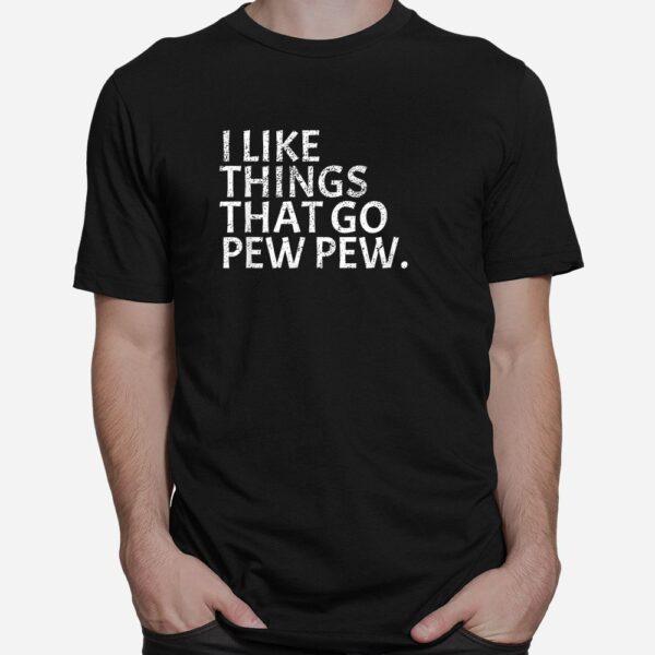 I Like Things That Go Pew Pew Gun Enthusiast Shirt