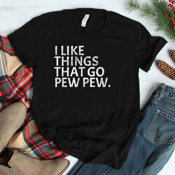 I Like Things That Go Pew Pew Gun Enthusiast Shirt