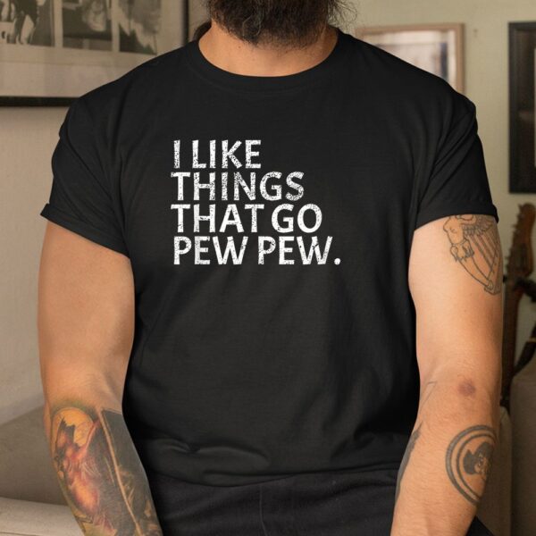 I Like Things That Go Pew Pew Gun Enthusiast Shirt