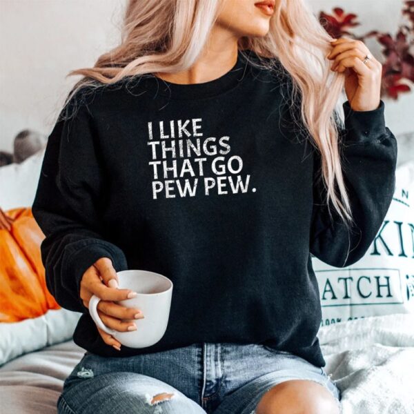 I Like Things That Go Pew Pew Gun Enthusiast Shirt