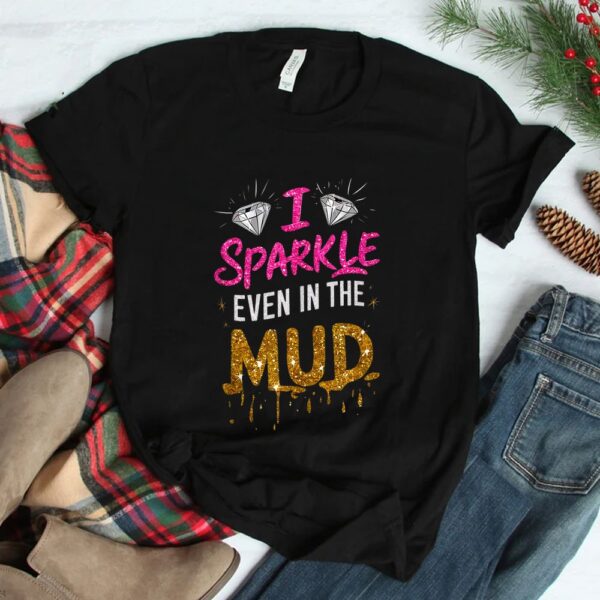 I Sparkle Even In Mud Run Team Mudding Princess Girls Shirt