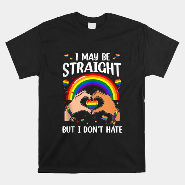 I May Be Straight But I Don't Hate Shirt