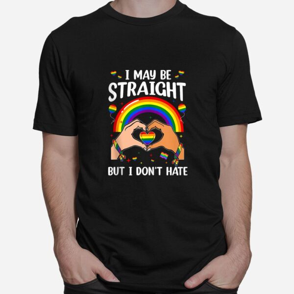 I May Be Straight But I Don't Hate Shirt
